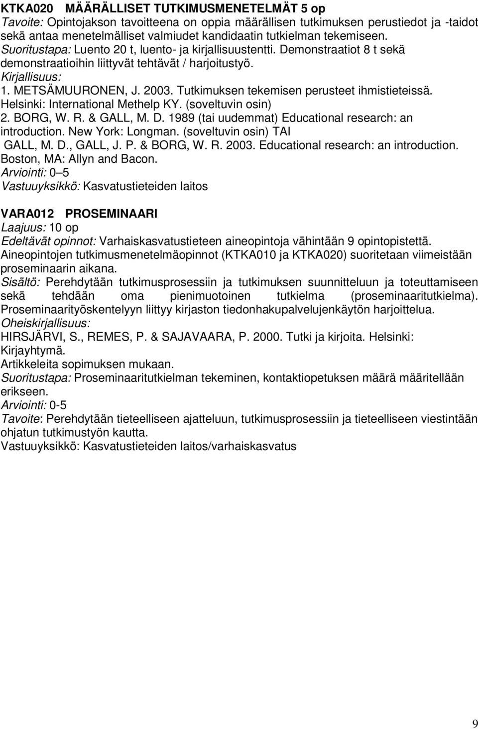 Tutkimuksen tekemisen perusteet ihmistieteissä. Helsinki: International Methelp KY. (soveltuvin osin) 2. BORG, W. R. & GALL, M. D. 1989 (tai uudemmat) Educational research: an introduction.