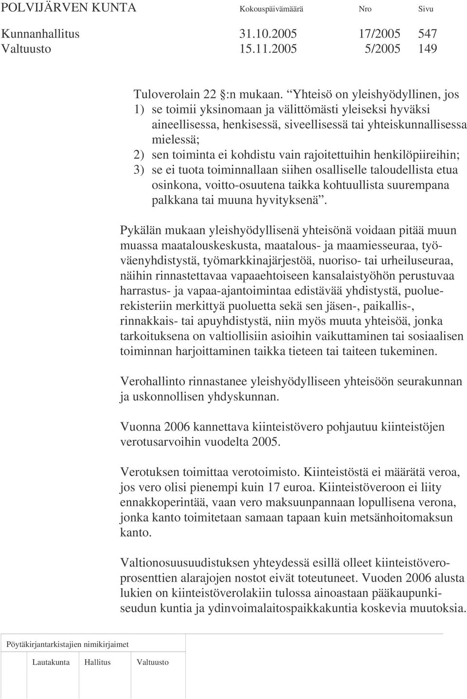 rajoitettuihin henkilöpiireihin; 3) se ei tuota toiminnallaan siihen osalliselle taloudellista etua osinkona, voitto-osuutena taikka kohtuullista suurempana palkkana tai muuna hyvityksenä.