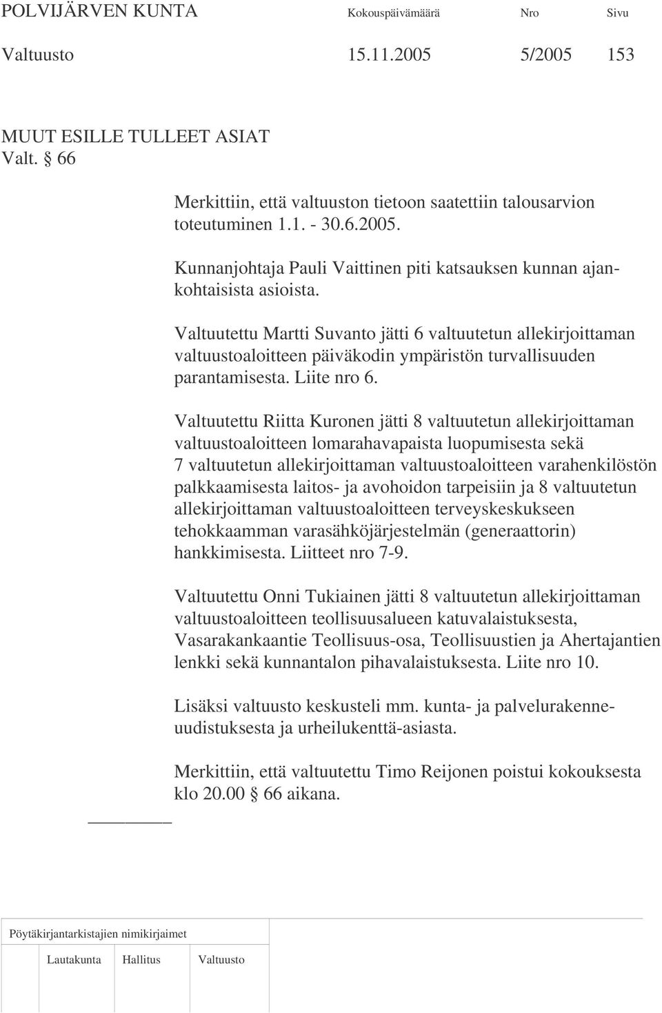 Valtuutettu Riitta Kuronen jätti 8 valtuutetun allekirjoittaman valtuustoaloitteen lomarahavapaista luopumisesta sekä 7 valtuutetun allekirjoittaman valtuustoaloitteen varahenkilöstön palkkaamisesta