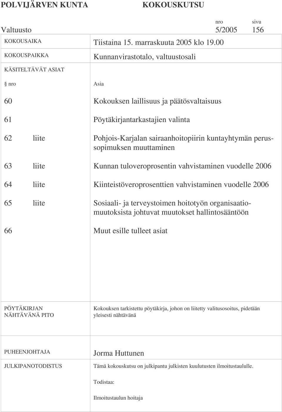 valinta Pohjois-Karjalan sairaanhoitopiirin kuntayhtymän perussopimuksen muuttaminen Kunnan tuloveroprosentin vahvistaminen vuodelle 2006 Kiinteistöveroprosenttien vahvistaminen vuodelle 2006