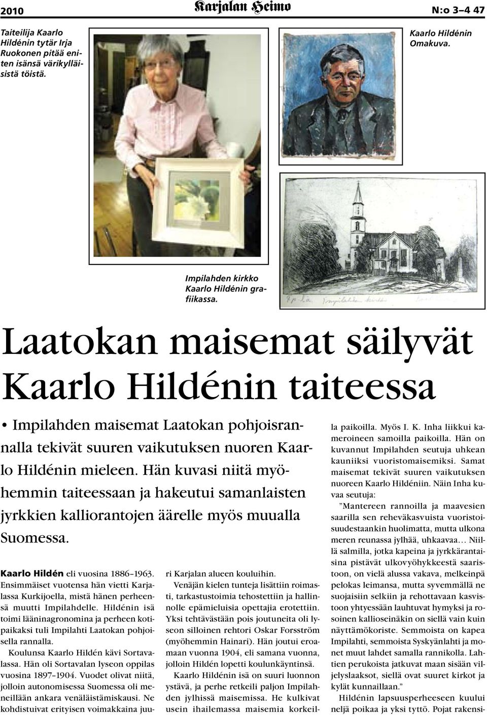 Hän kuvasi niitä myöhemmin taiteessaan ja hakeutui samanlaisten jyrkkien kalliorantojen äärelle myös muualla Suomessa. Kaarlo Hildén eli vuosina 1886 1963.