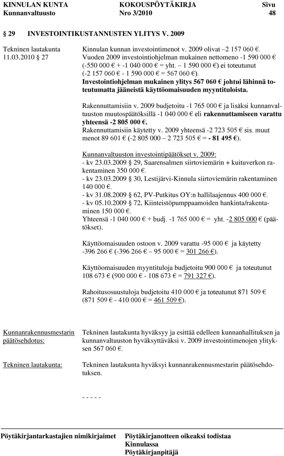 Investointiohjelman mukainen ylitys 567 060 johtui lähinnä toteutumatta jääneistä käyttöomaisuuden myyntituloista. Rakennuttamisiin v.