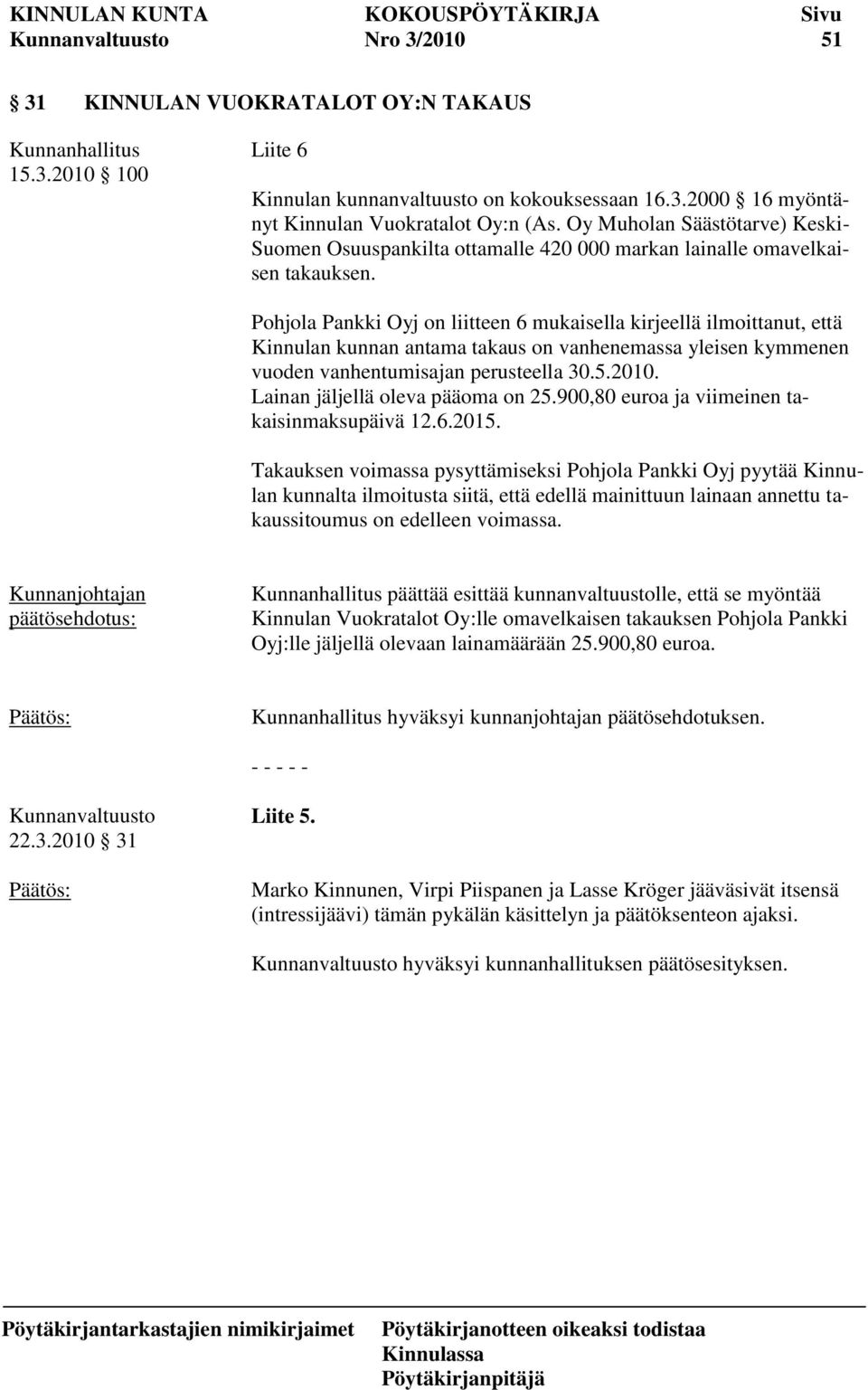 Pohjola Pankki Oyj on liitteen 6 mukaisella kirjeellä ilmoittanut, että Kinnulan kunnan antama takaus on vanhenemassa yleisen kymmenen vuoden vanhentumisajan perusteella 30.5.2010.