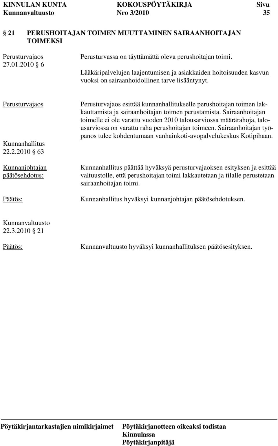 .2.2010 63 Perusturvajaos esittää kunnanhallitukselle perushoitajan toimen lakkauttamista ja sairaanhoitajan toimen perustamista.