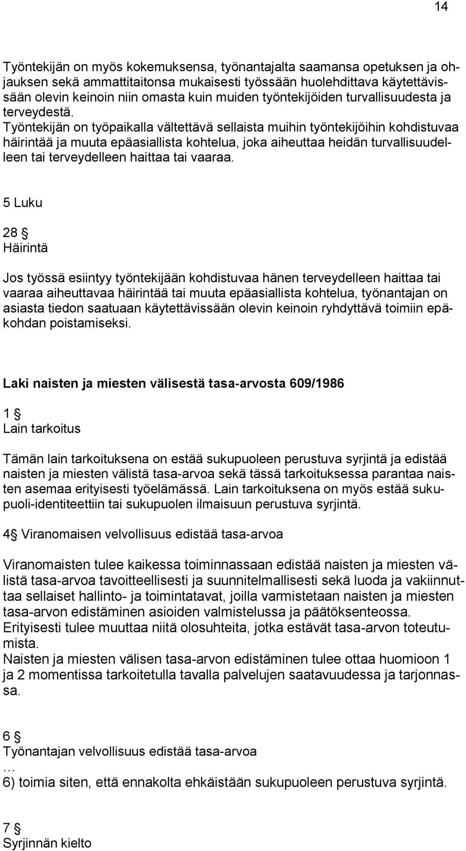 Työntekijän on työpaikalla vältettävä sellaista muihin työntekijöihin kohdistuvaa häirintää ja muuta epäasiallista kohtelua, joka aiheuttaa heidän turvallisuudelleen tai terveydelleen haittaa tai