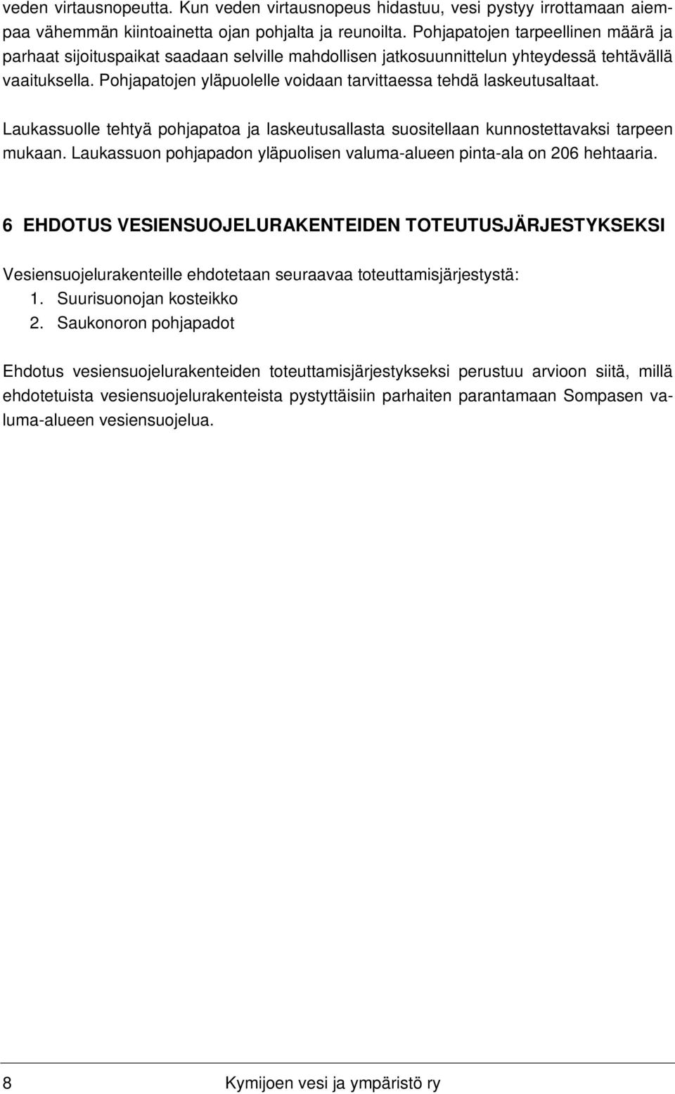 Pohjapatojen yläpuolelle voidaan tarvittaessa tehdä laskeutusaltaat. Laukassuolle tehtyä pohjapatoa ja laskeutusallasta suositellaan kunnostettavaksi tarpeen mukaan.