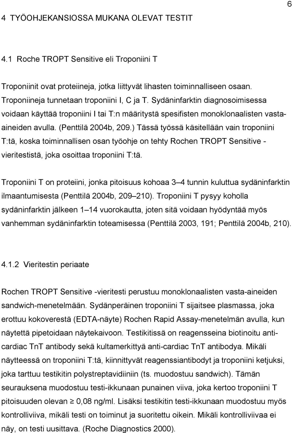 ) Tässä työssä käsitellään vain troponiini T:tä, koska toiminnallisen osan työohje on tehty Rochen TROPT Sensitive - vieritestistä, joka osoittaa troponiini T:tä.