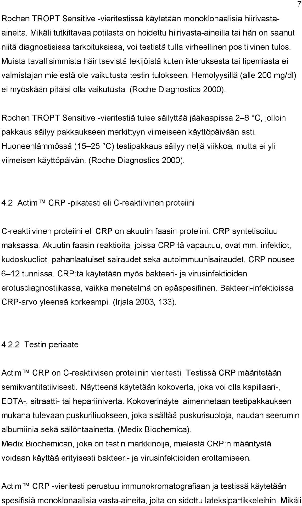 Muista tavallisimmista häiritsevistä tekijöistä kuten ikteruksesta tai lipemiasta ei valmistajan mielestä ole vaikutusta testin tulokseen.