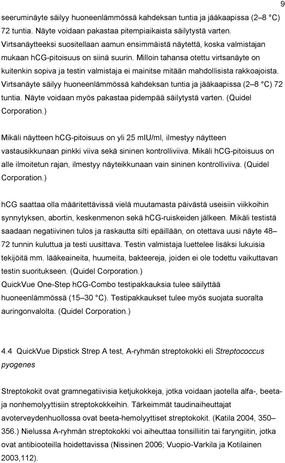 Milloin tahansa otettu virtsanäyte on kuitenkin sopiva ja testin valmistaja ei mainitse mitään mahdollisista rakkoajoista.