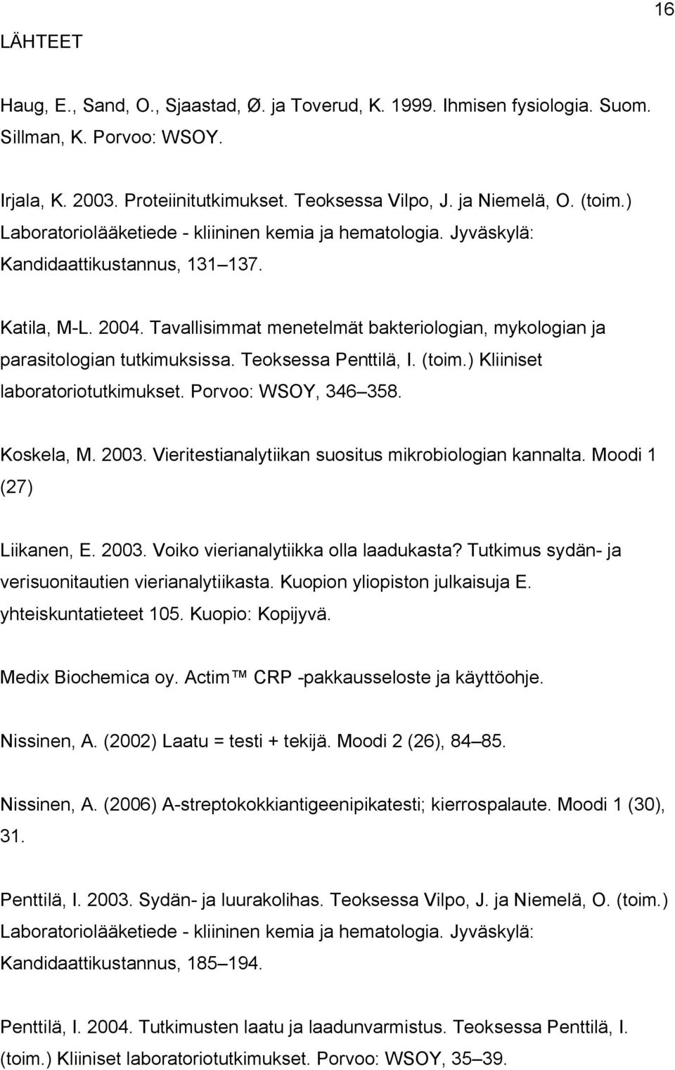 Tavallisimmat menetelmät bakteriologian, mykologian ja parasitologian tutkimuksissa. Teoksessa Penttilä, I. (toim.) Kliiniset laboratoriotutkimukset. Porvoo: WSOY, 346 358. Koskela, M. 2003.