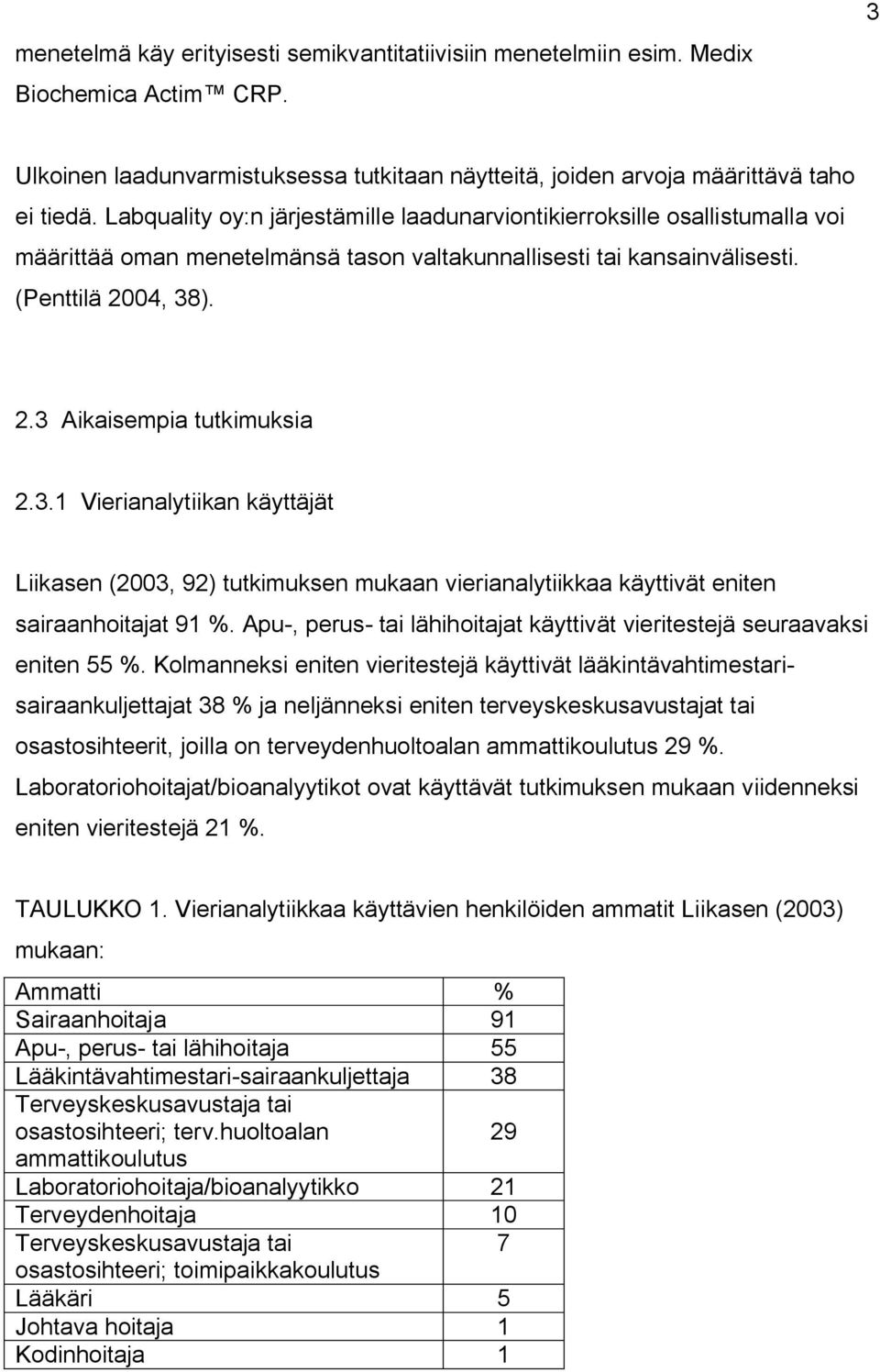 3.1 Vierianalytiikan käyttäjät Liikasen (2003, 92) tutkimuksen mukaan vierianalytiikkaa käyttivät eniten sairaanhoitajat 91 %.