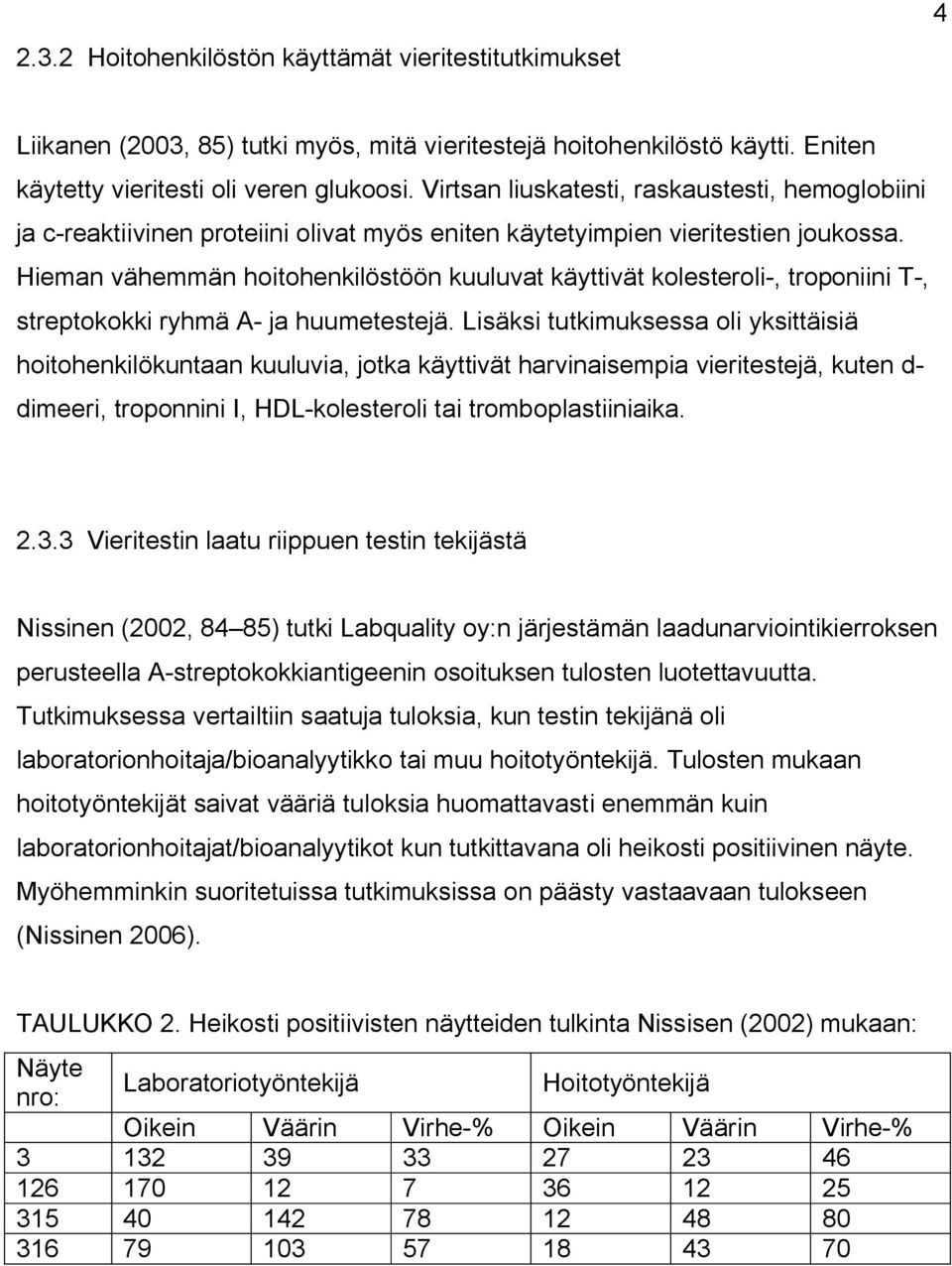 Hieman vähemmän hoitohenkilöstöön kuuluvat käyttivät kolesteroli-, troponiini T-, streptokokki ryhmä A- ja huumetestejä.