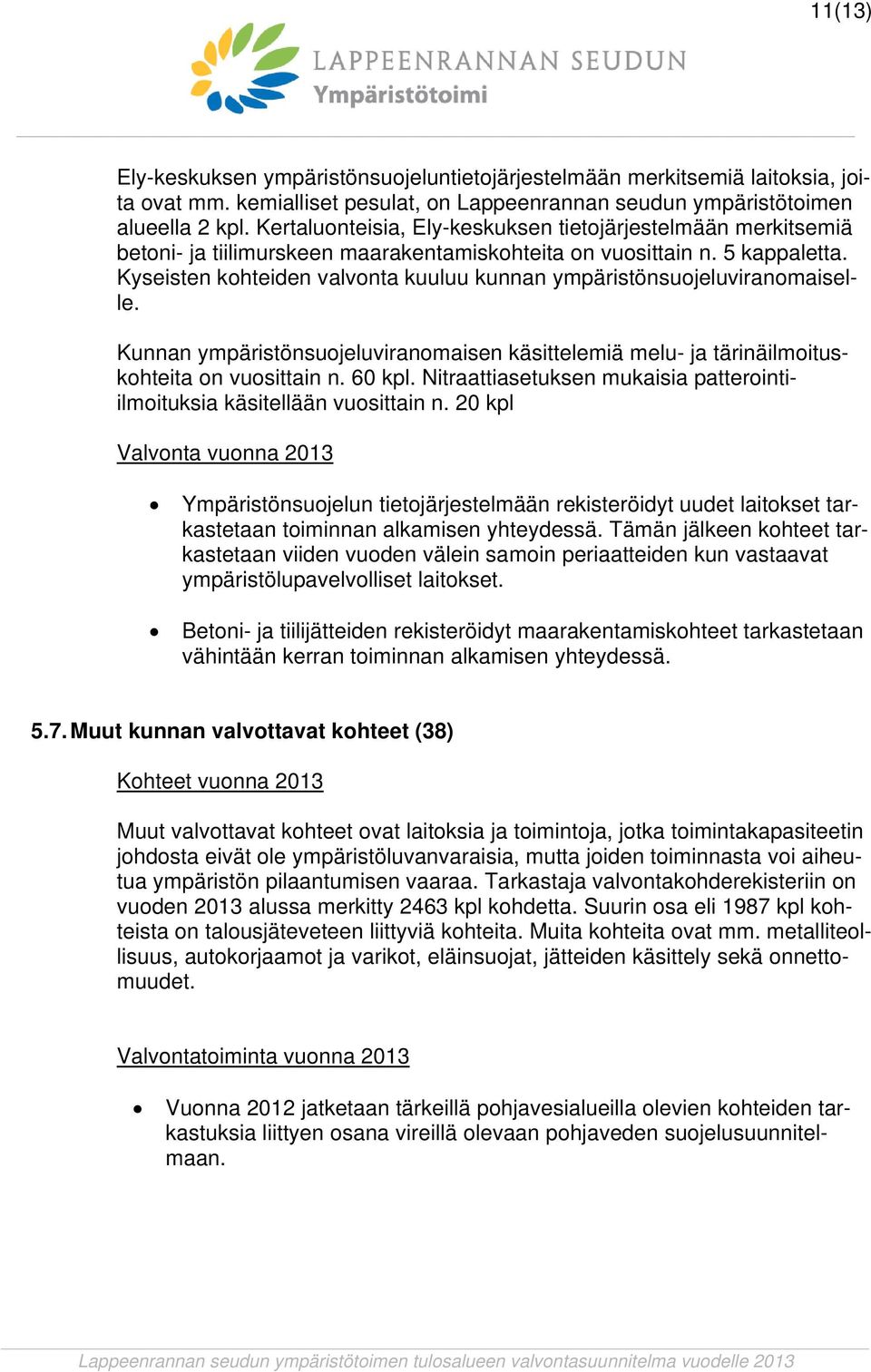 Kyseisten kohteiden valvonta kuuluu kunnan ympäristönsuojeluviranomaiselle. Kunnan ympäristönsuojeluviranomaisen käsittelemiä melu- ja tärinäilmoituskohteita on vuosittain n. 60 kpl.