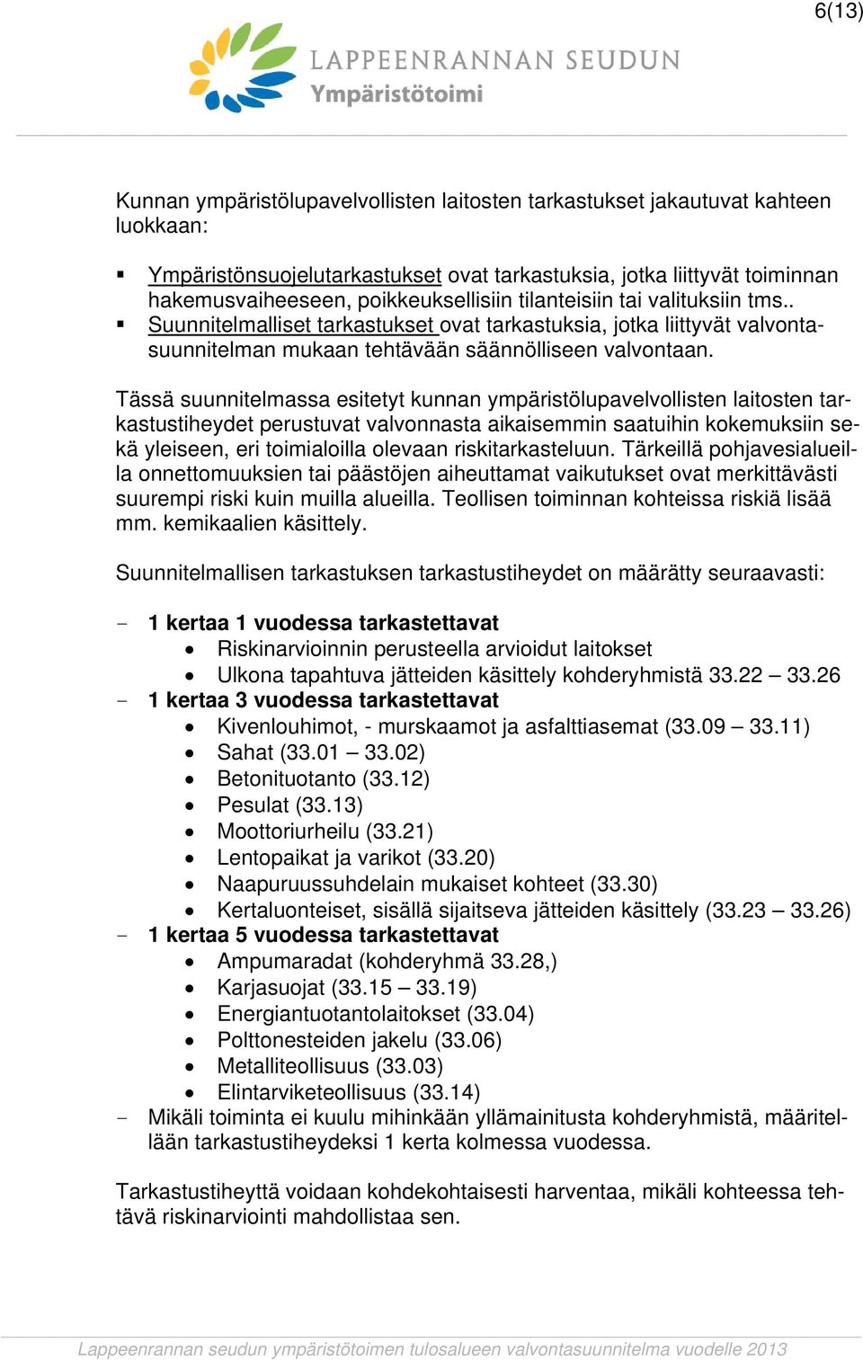 Tässä suunnitelmassa esitetyt kunnan ympäristölupavelvollisten laitosten tarkastustiheydet perustuvat valvonnasta aikaisemmin saatuihin kokemuksiin sekä yleiseen, eri toimialoilla olevaan