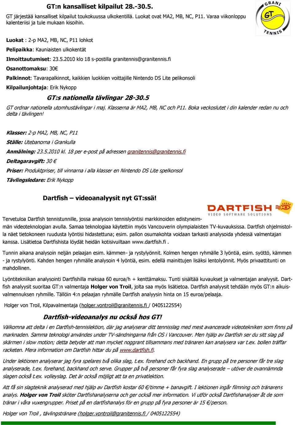 fi Osanottomaksu: 30 Palkinnot: Tavarapalkinnot, kaikkien luokkien voittajille Nintendo DS Lite pelikonsoli Kilpailunjohtaja: Erik Nykopp GT:s nationella tävlingar 28-30.