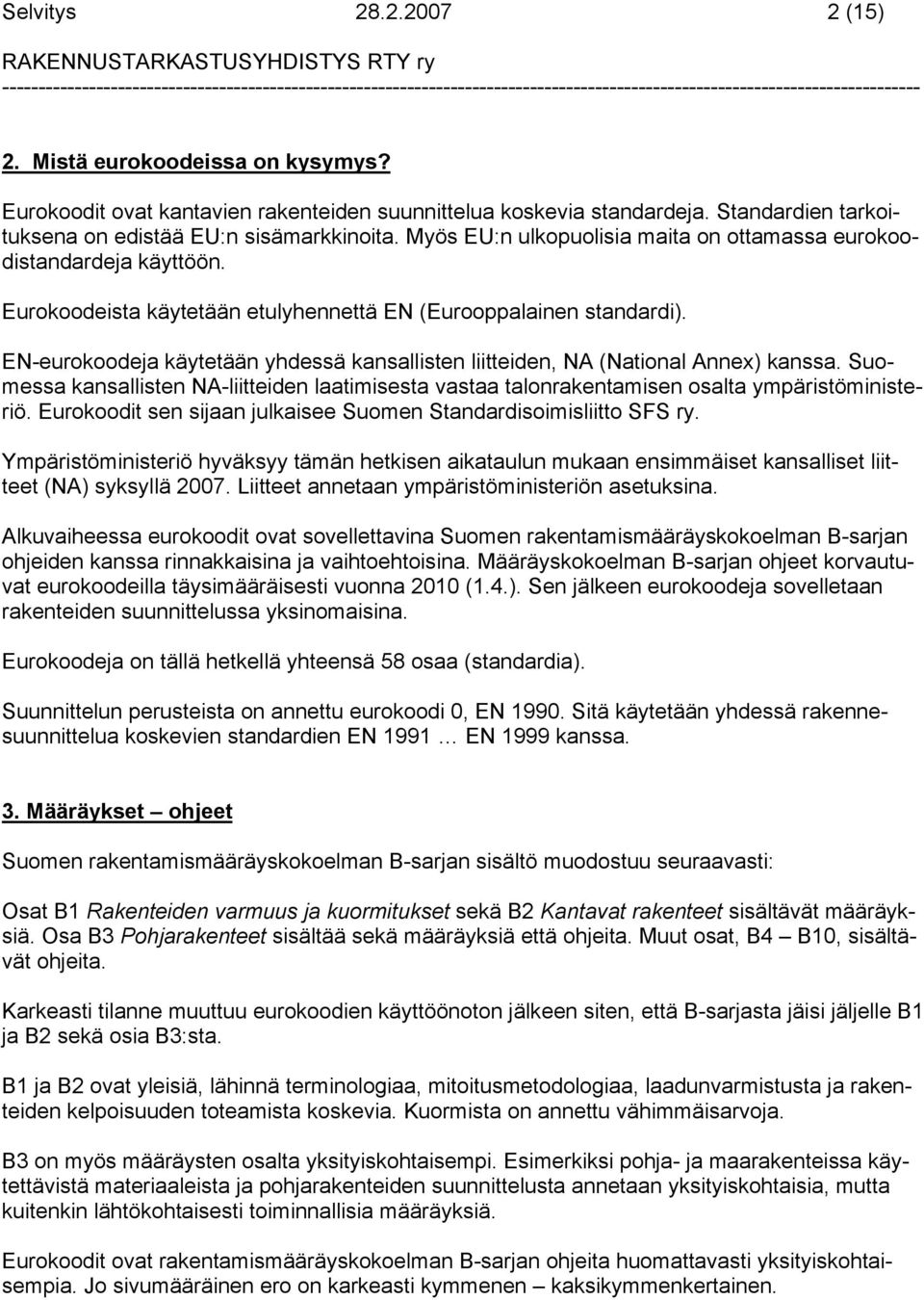 EN-eurokoodeja käytetään yhdessä kansallisten liitteiden, NA (National Annex) kanssa. Suomessa kansallisten NA-liitteiden laatimisesta vastaa talonrakentamisen osalta ympäristöministeriö.