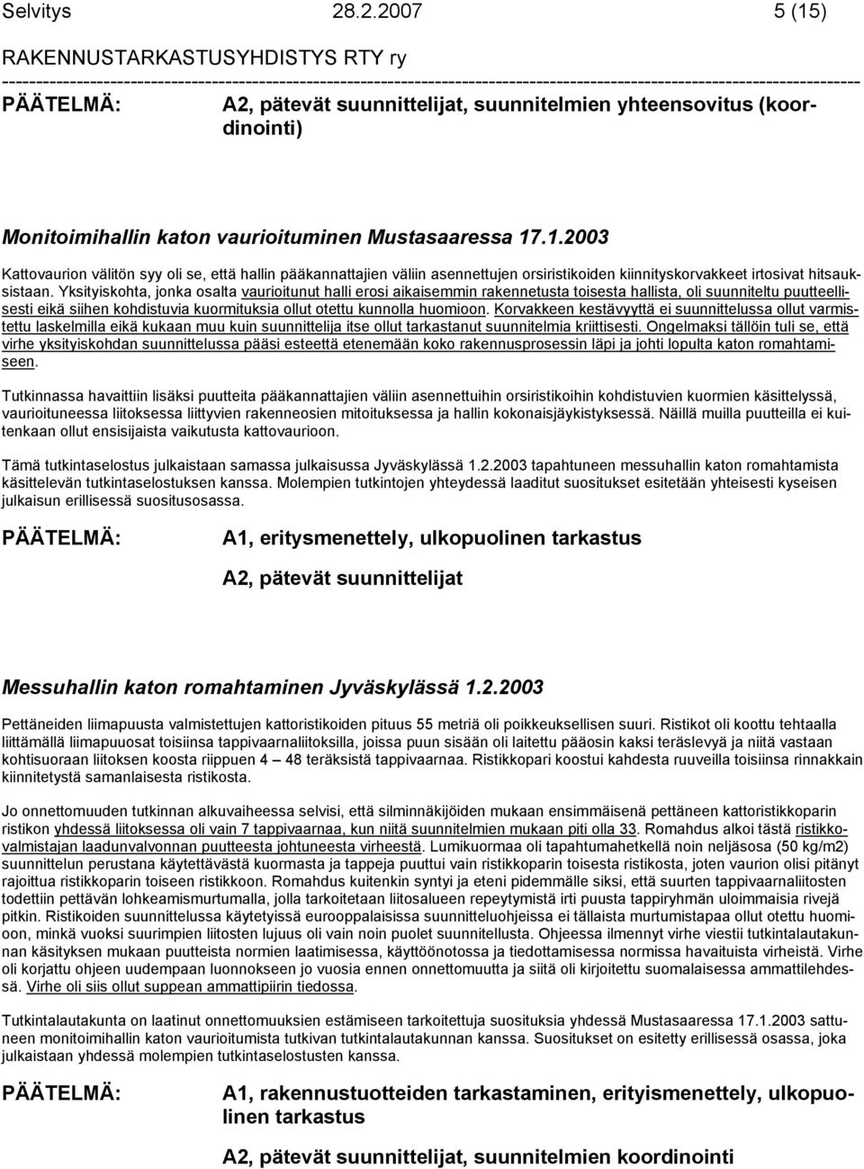 Korvakkeen kestävyyttä ei suunnittelussa ollut varmistettu laskelmilla eikä kukaan muu kuin suunnittelija itse ollut tarkastanut suunnitelmia kriittisesti.