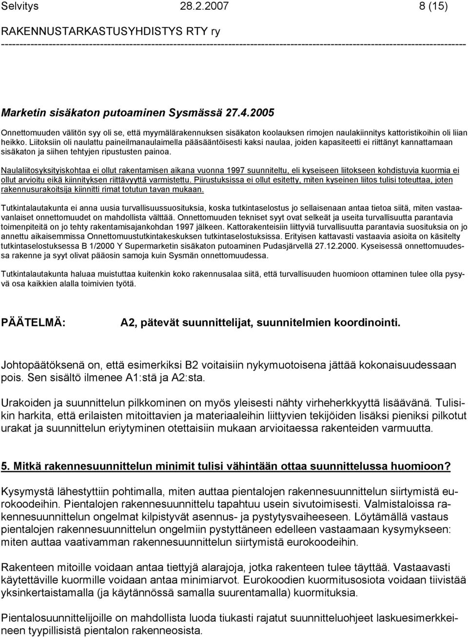 Liitoksiin oli naulattu paineilmanaulaimella pääsääntöisesti kaksi naulaa, joiden kapasiteetti ei riittänyt kannattamaan sisäkaton ja siihen tehtyjen ripustusten painoa.