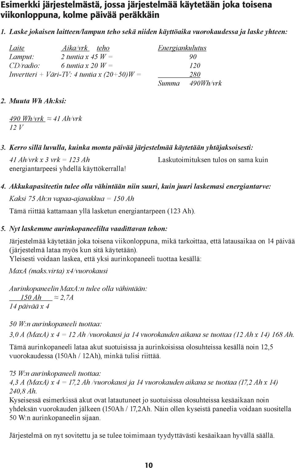 Väri-TV: 4 tuntia x (20+50)W = 280 Summa 490Wh/vrk 2. Muuta Wh Ah:ksi: 490 Wh/vrk 41 Ah/vrk 12 V 3.