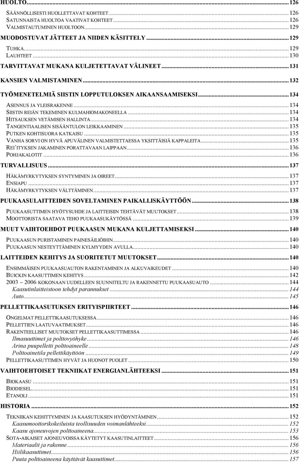 ..134 SIISTIN REIÄN TEKEMINEN KULMAHIOMAKONEELLA...134 HITSAUKSEN VETÄMISEN HALLINTA...134 TANGENTIAALISEN SISÄÄNTULON LEIKKAAMINEN...135 PUTKEN KOHTISUORA KATKAISU.