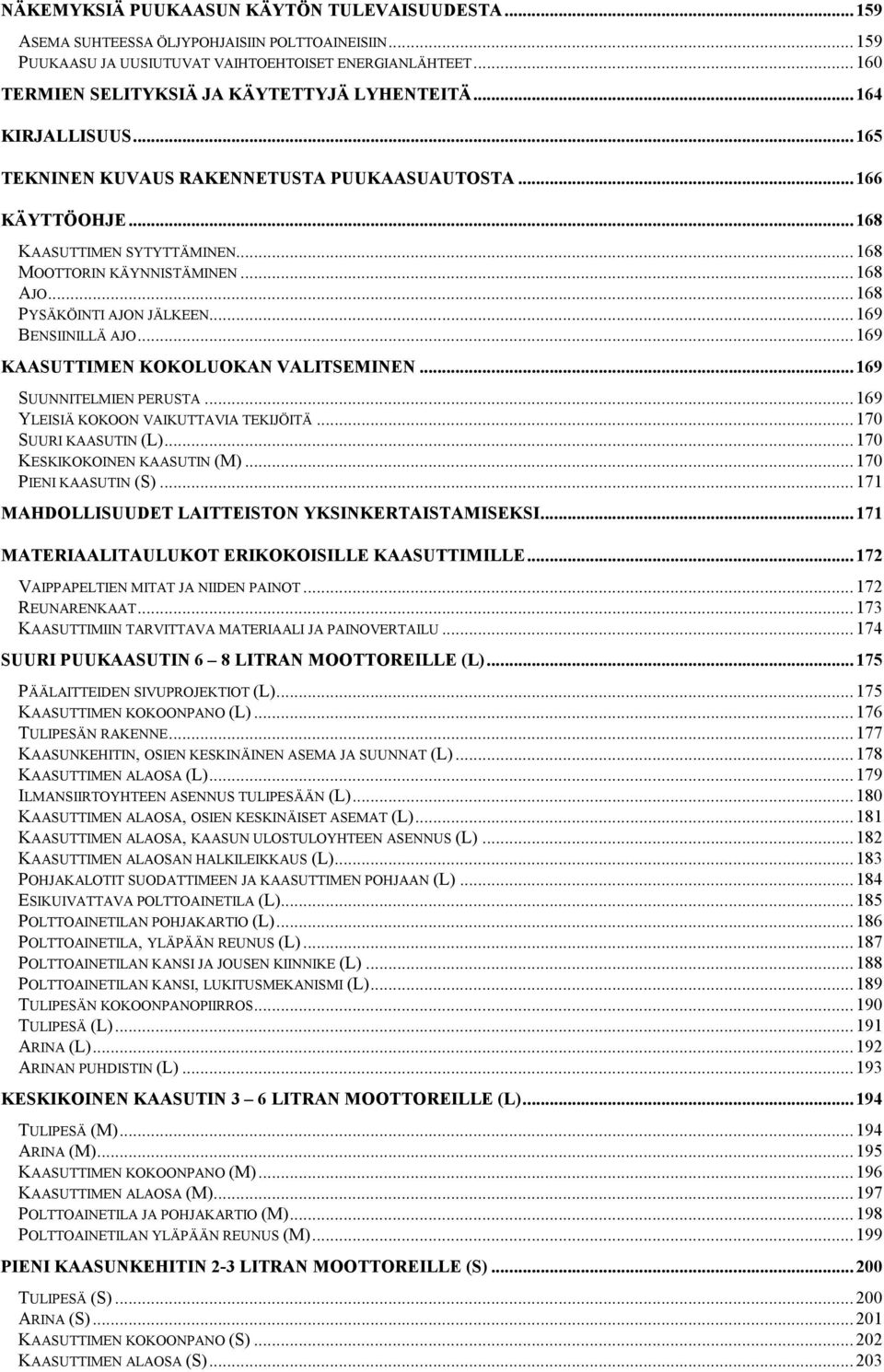 ..168 AJO...168 PYSÄKÖINTI AJON JÄLKEEN...169 BENSIINILLÄ AJO...169 KAASUTTIMEN KOKOLUOKAN VALITSEMINEN...169 SUUNNITELMIEN PERUSTA...169 YLEISIÄ KOKOON VAIKUTTAVIA TEKIJÖITÄ...170 SUURI KAASUTIN (L).