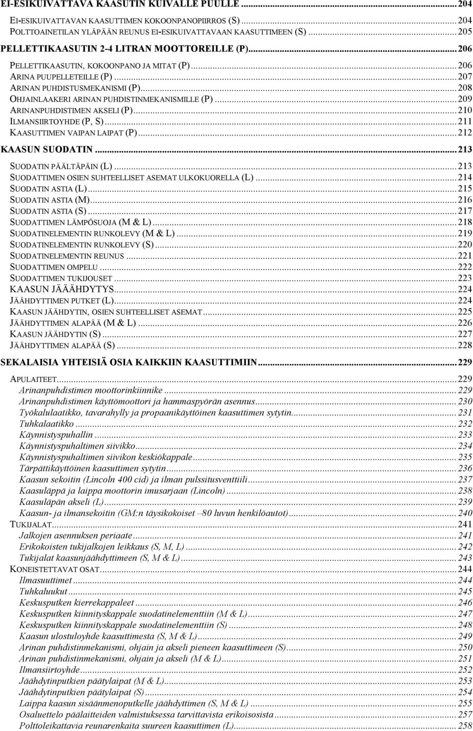 ..208 OHJAINLAAKERI ARINAN PUHDISTINMEKANISMILLE (P)...209 ARINANPUHDISTIMEN AKSELI (P)...210 ILMANSIIRTOYHDE (P, S)...211 KAASUTTIMEN VAIPAN LAIPAT (P)...212 KAASUN SUODATIN.