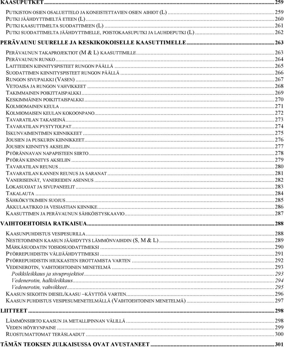 ..263 PERÄVAUNUN RUNKO...264 LAITTEIDEN KIINNITYSPISTEET RUNGON PÄÄLLÄ...265 SUODATTIMEN KIINNITYSPISTEET RUNGON PÄÄLLÄ...266 RUNGON SIVUPALKKI (VASEN)...267 VETOAISA JA RUNGON VAHVIKKEET.