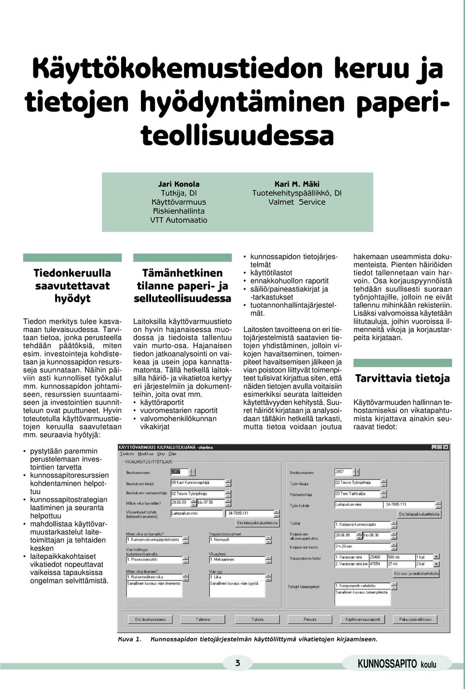 investointeja kohdistetaan ja kunnossapidon resursseja suunnataan. Näihin päiviin asti kunnolliset työkalut mm.