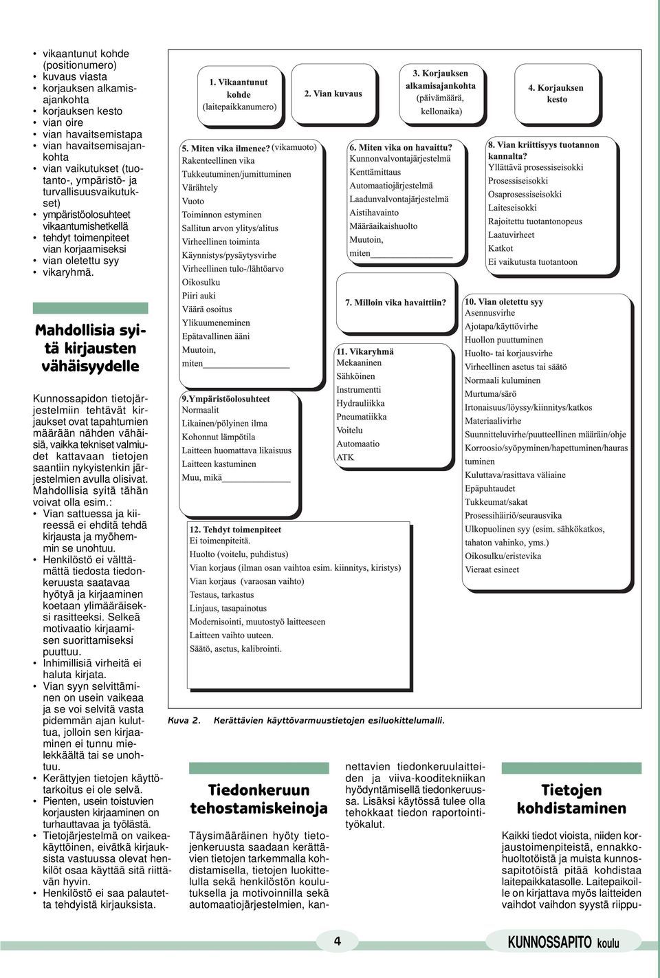 Mahdollisia syitä kirjausten vähäisyydelle Kunnossapidon tietojärjestelmiin tehtävät kirjaukset ovat tapahtumien määrään nähden vähäisiä, vaikka tekniset valmiudet kattavaan tietojen saantiin