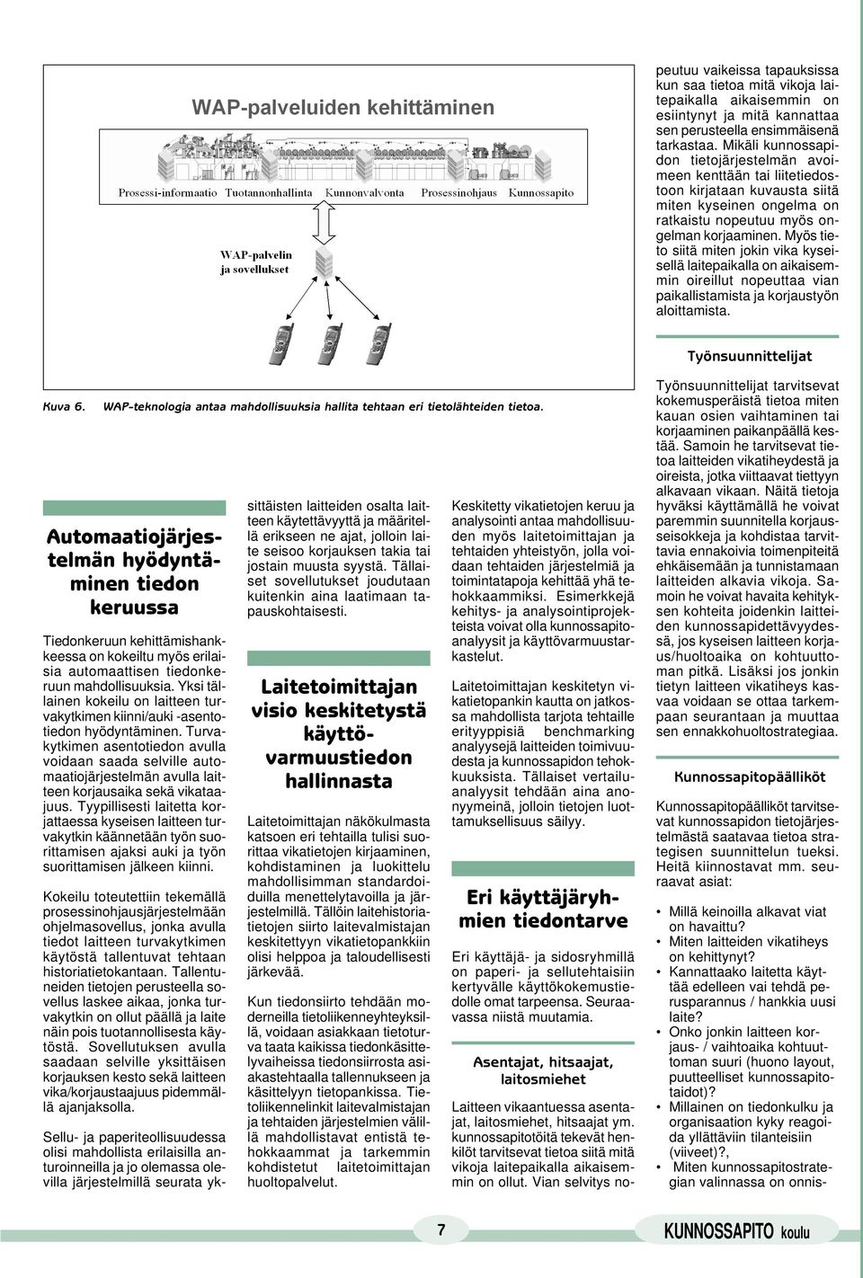 Myös tieto siitä miten jokin vika kyseisellä laitepaikalla on aikaisemmin oireillut nopeuttaa vian paikallistamista ja korjaustyön aloittamista. Työnsuunnittelijat Kuva 6.