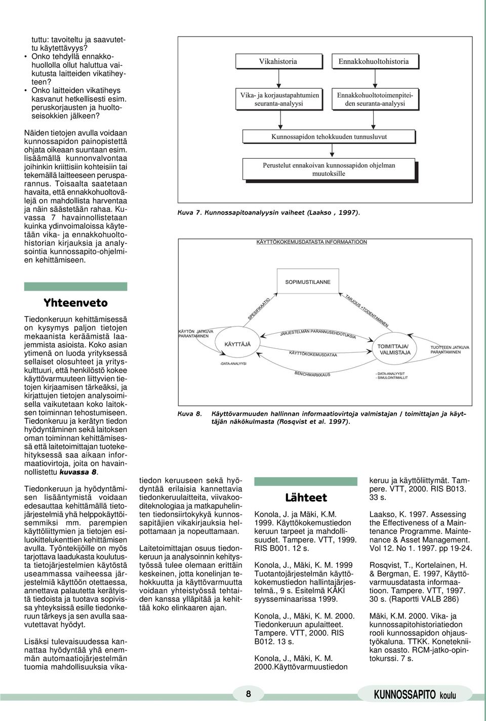 lisäämällä kunnonvalvontaa joihinkin kriittisiin kohteisiin tai tekemällä laitteeseen perusparannus.