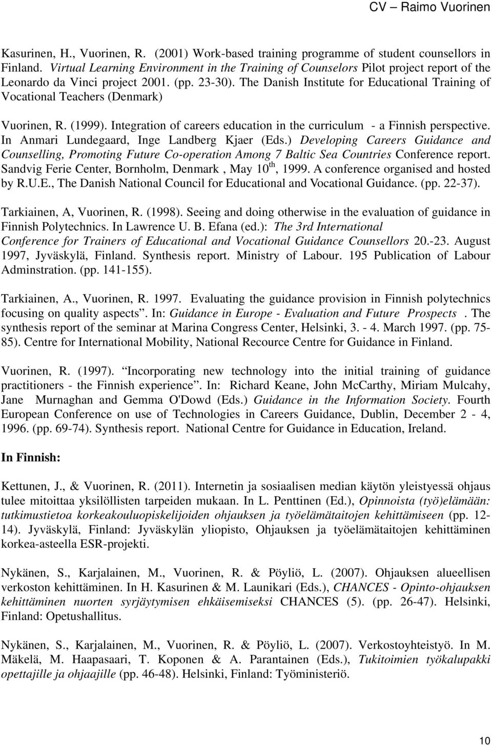 The Danish Institute for Educational Training of Vocational Teachers (Denmark) Vuorinen, R. (1999). Integration of careers education in the curriculum - a Finnish perspective.