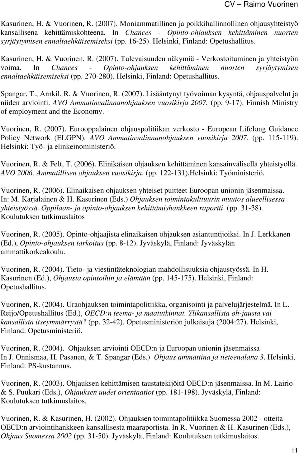 Tulevaisuuden näkymiä - Verkostoituminen ja yhteistyön voima. In Chances - Opinto-ohjauksen kehittäminen nuorten syrjäytymisen ennaltaehkäisemiseksi (pp. 270-280). Helsinki, : Opetushallitus.