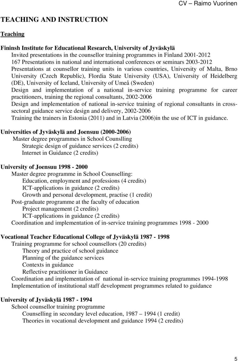 University of Heidelberg (DE), University of Iceland, University of Umeå (Sweden) Design and implementation of a national in-service training programme for career practitioners, training the regional