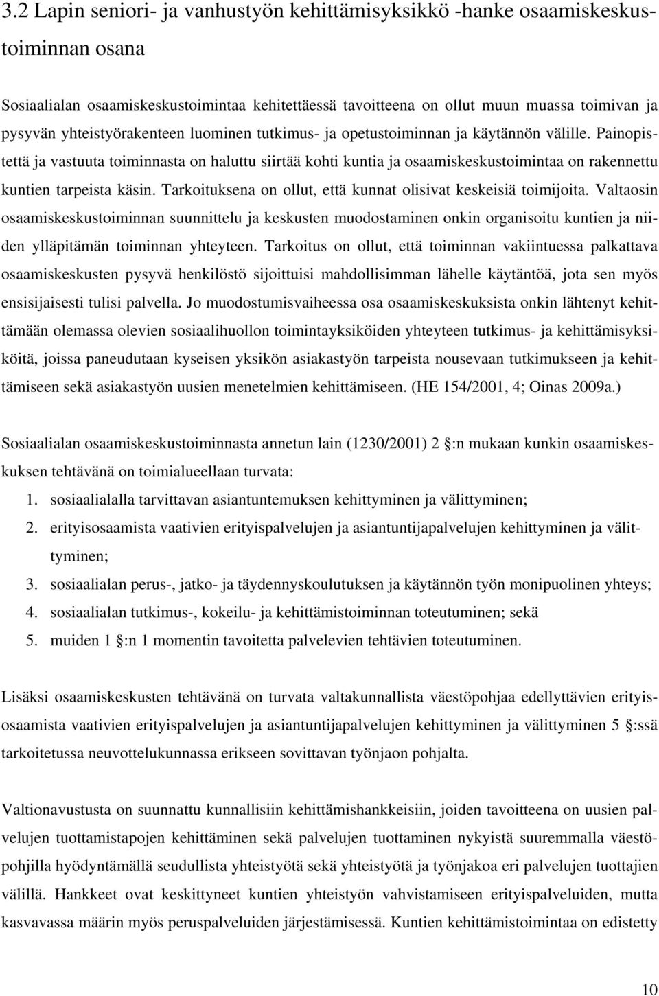 Painopistettä ja vastuuta toiminnasta on haluttu siirtää kohti kuntia ja osaamiskeskustoimintaa on rakennettu kuntien tarpeista käsin.