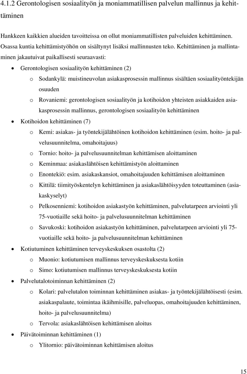 Kehittäminen ja mallintaminen jakautuivat paikallisesti seuraavasti: Gerontologisen sosiaalityön kehittäminen (2) o Sodankylä: muistineuvolan asiakasprosessin mallinnus sisältäen sosiaalityöntekijän