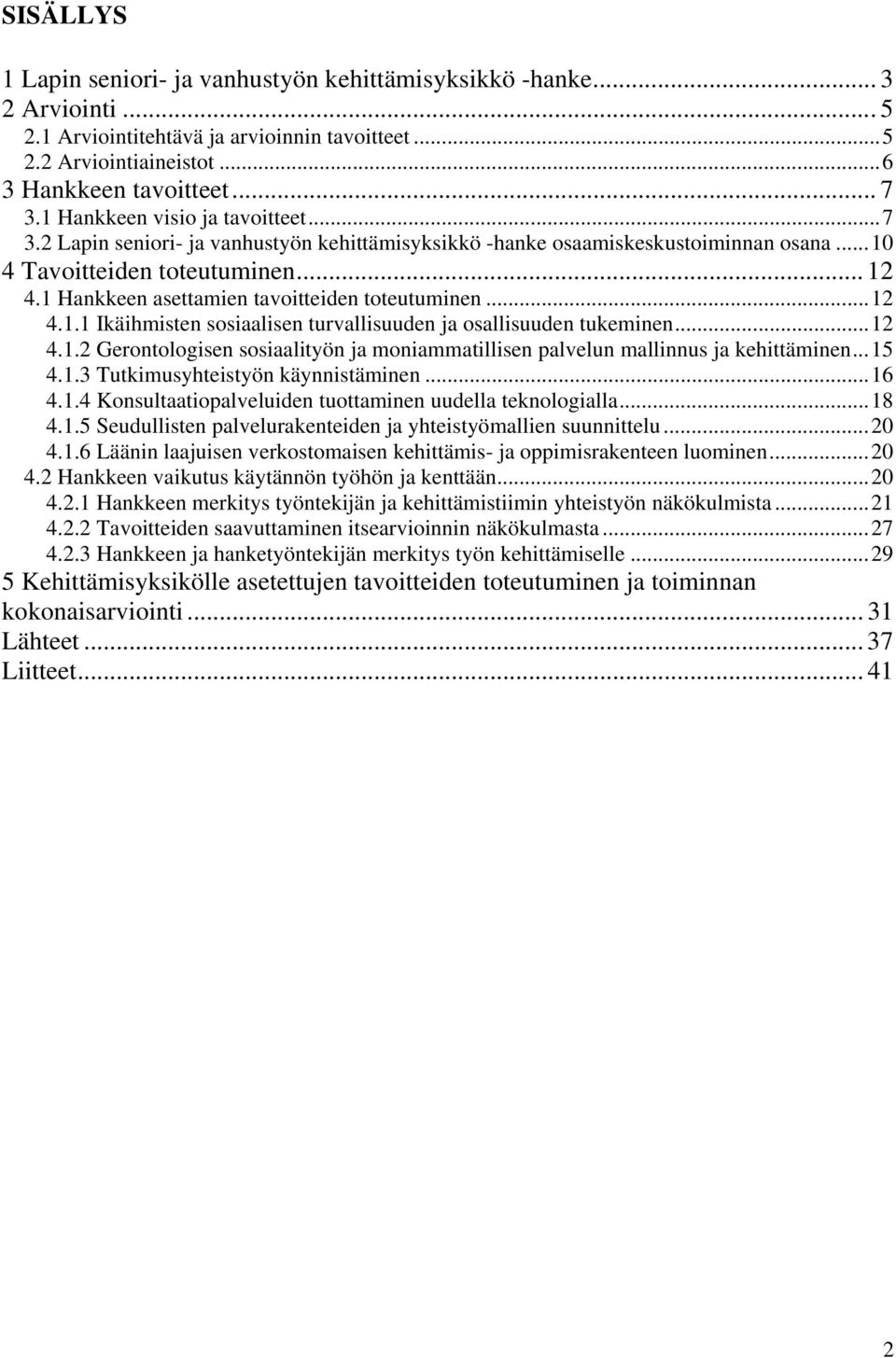 1 Hankkeen asettamien tavoitteiden toteutuminen...12 4.1.1 Ikäihmisten sosiaalisen turvallisuuden ja osallisuuden tukeminen...12 4.1.2 Gerontologisen sosiaalityön ja moniammatillisen palvelun mallinnus ja kehittäminen.