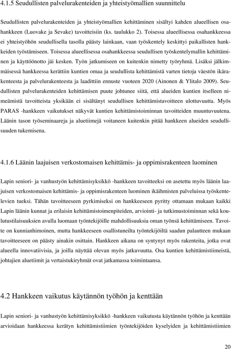 Toisessa alueellisessa osahankkeessa seudullisen työskentelymallin kehittäminen ja käyttöönotto jäi kesken. Työn jatkumiseen on kuitenkin nimetty työryhmä.