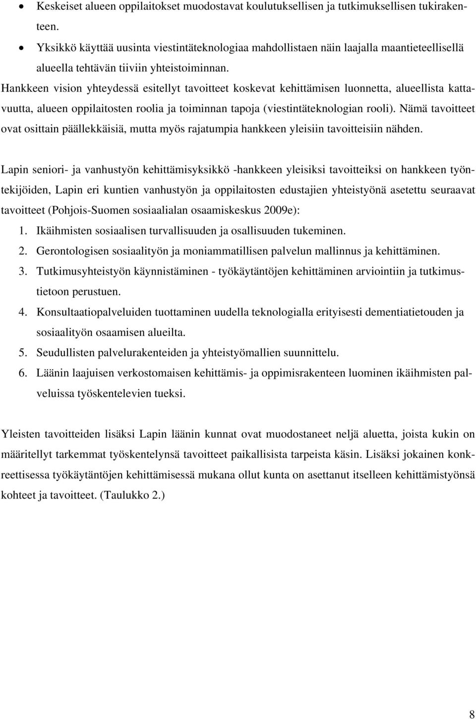 Hankkeen vision yhteydessä esitellyt tavoitteet koskevat kehittämisen luonnetta, alueellista kattavuutta, alueen oppilaitosten roolia ja toiminnan tapoja (viestintäteknologian rooli).