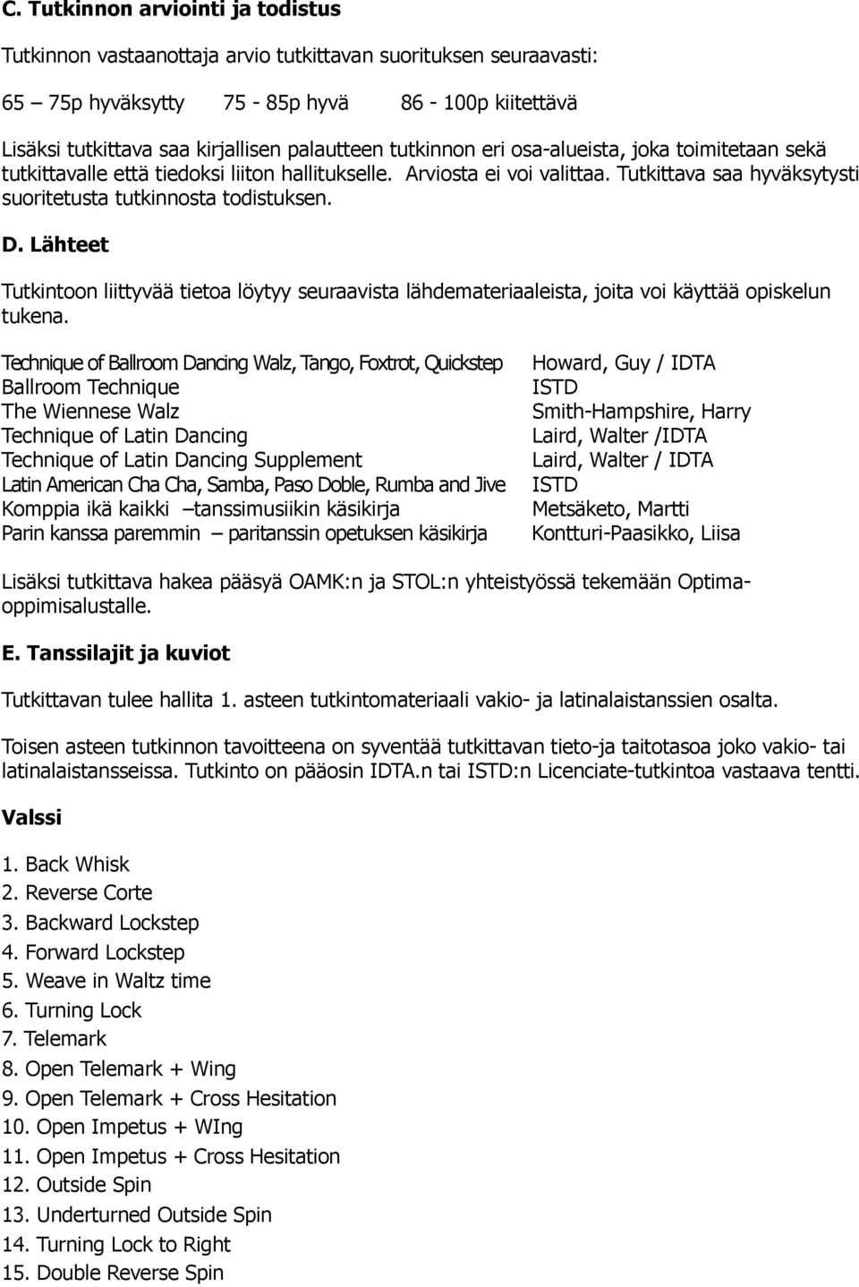 Lähteet Tutkintoon liittyvää tietoa löytyy seuraavista lähdemateriaaleista, joita voi käyttää opiskelun tukena.