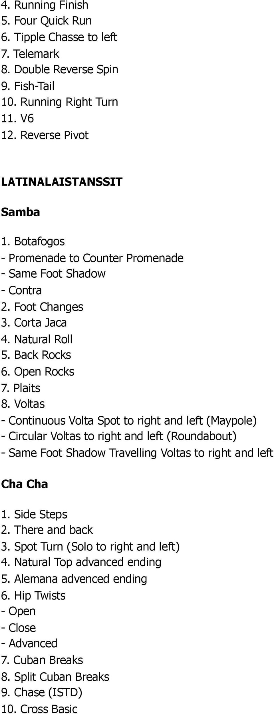 Voltas - Continuous Volta Spot to right and left (Maypole) - Circular Voltas to right and left (Roundabout) - Same Foot Shadow Travelling Voltas to right and left Cha Cha 1. Side Steps 2.