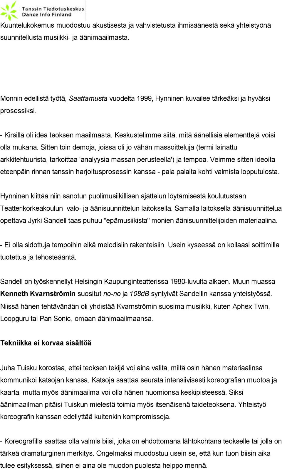 Keskustelimme siitä, mitä äänellisiä elementtejä voisi olla mukana.