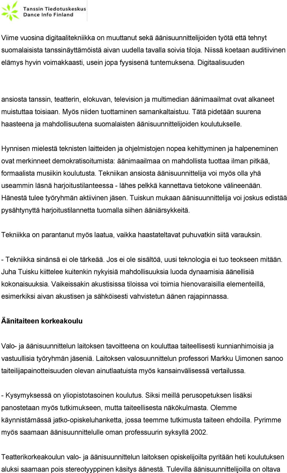 Digitaalisuuden ansiosta tanssin, teatterin, elokuvan, television ja multimedian äänimaailmat ovat alkaneet muistuttaa toisiaan. Myös niiden tuottaminen samankaltaistuu.