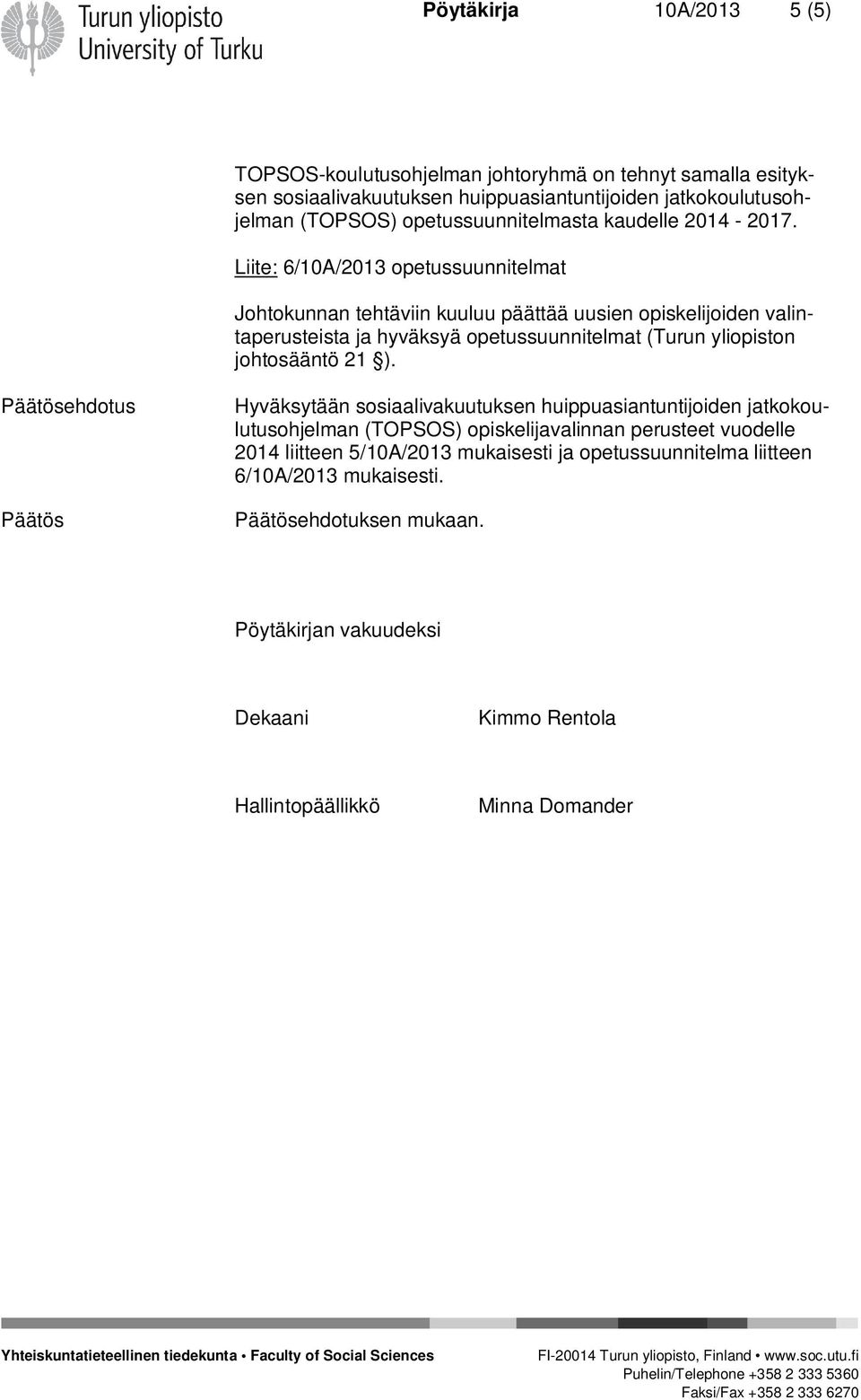 Liite: 6/10A/2013 opetussuunnitelmat Johtokunnan tehtäviin kuuluu päättää uusien opiskelijoiden valintaperusteista ja hyväksyä opetussuunnitelmat (Turun yliopiston johtosääntö