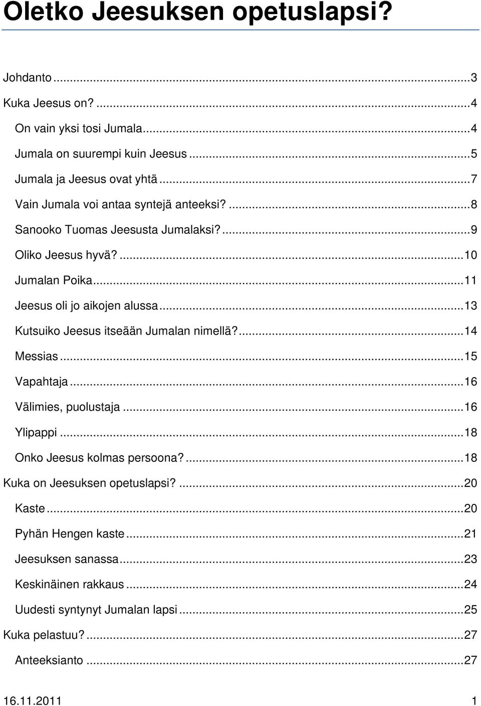 .. 13 Kutsuiko Jeesus itseään Jumalan nimellä?... 14 Messias... 15 Vapahtaja... 16 Välimies, puolustaja... 16 Ylipappi... 18 Onko Jeesus kolmas persoona?