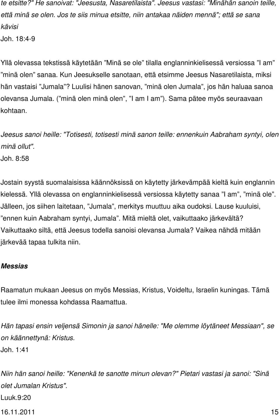 Kun Jeesukselle sanotaan, että etsimme Jeesus Nasaretilaista, miksi hän vastaisi Jumala? Luulisi hänen sanovan, minä olen Jumala, jos hän haluaa sanoa olevansa Jumala.