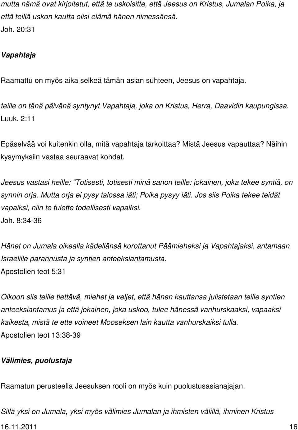 2:11 Epäselvää voi kuitenkin olla, mitä vapahtaja tarkoittaa? Mistä Jeesus vapauttaa? Näihin kysymyksiin vastaa seuraavat kohdat.