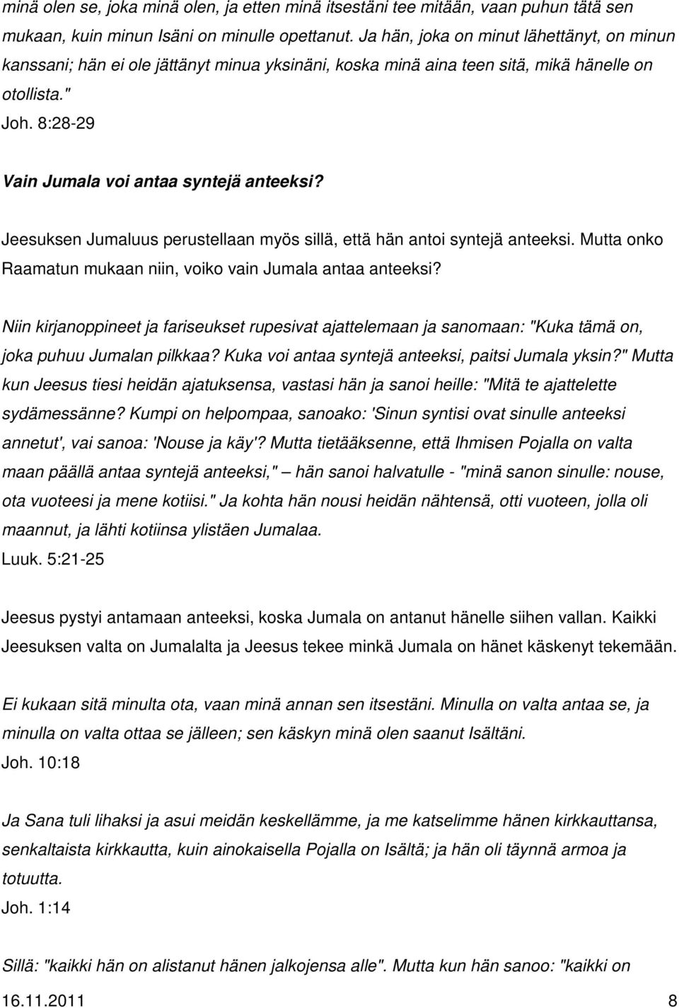 Jeesuksen Jumaluus perustellaan myös sillä, että hän antoi syntejä anteeksi. Mutta onko Raamatun mukaan niin, voiko vain Jumala antaa anteeksi?