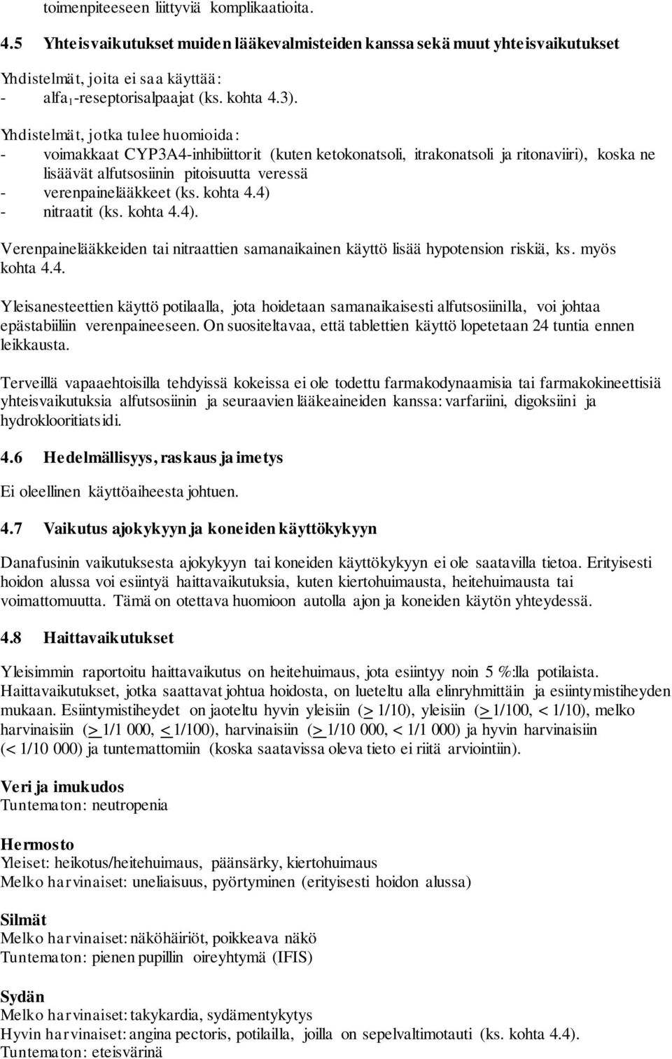 Yhdistelmät, jotka tulee huomioida: - voimakkaat CYP3A4-inhibiittorit (kuten ketokonatsoli, itrakonatsoli ja ritonaviiri), koska ne lisäävät alfutsosiinin pitoisuutta veressä - verenpainelääkkeet (ks.