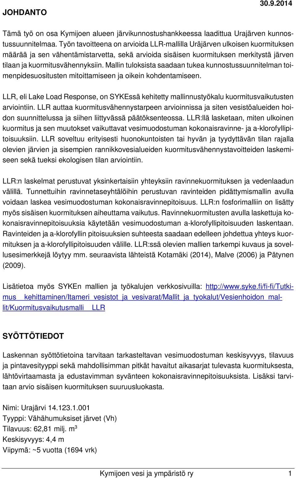 Mallin tuloksista saadaan tukea kunnostussuunnitelman toimenpidesuositusten mitoittamiseen ja oikein kohdentamiseen.